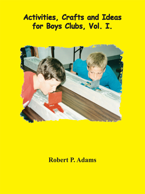 Title details for Activities, Crafts and Ideas for Boys' Clubs, Volume 1 by Robert P. Adams - Available